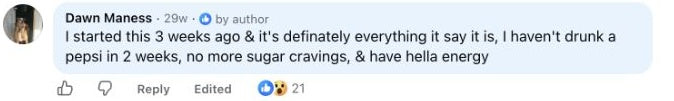 Dawn Maness: I started this 3 weeks ago & it's definately everything it say it is, I haven't drunk a pepsi in 2 weeks, no more sugar cravings, & have hella energy